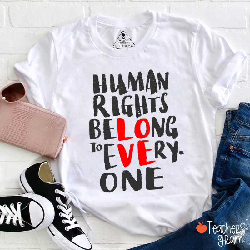 Human Rights Belong To Everyone Teacher T-Shirt