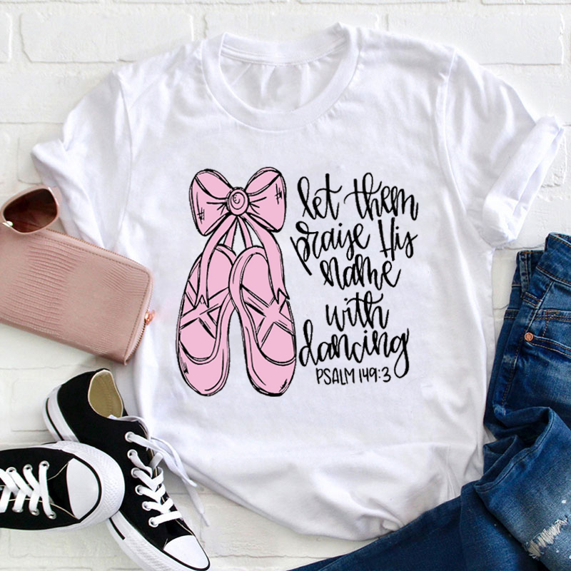 Let them Praise His Name With Dancing Teacher T-Shirt