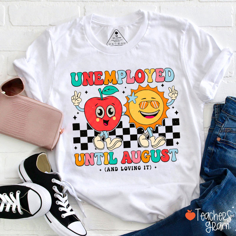 Unemployed Until August And Loving It Teacher T-Shirt