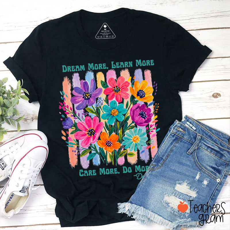 Dream More Learn More Care More Do More Vibrant Floral Teacher T‑Shirt