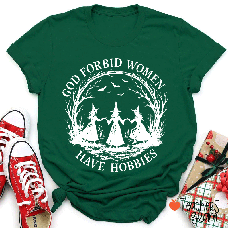 God Forbid Women Have Hobbies Teacher T-Shirt