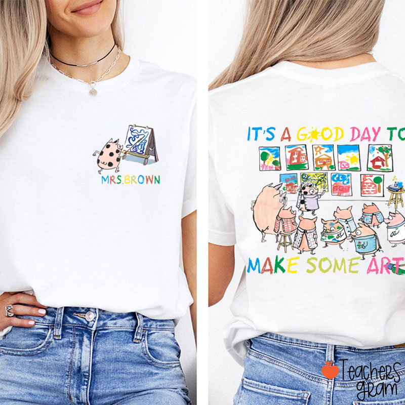 It's A Good Day To Make Some Art Teacher Two Sided T-Shirt