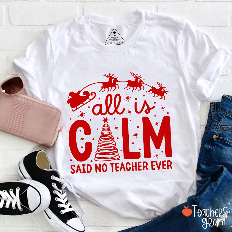 All Is Calm Said No Teacher Ever Teacher T-Shirt