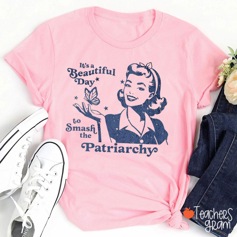 It's A Beautiful Day To Smash The Patriarchy Girl Teacher T-Shirt