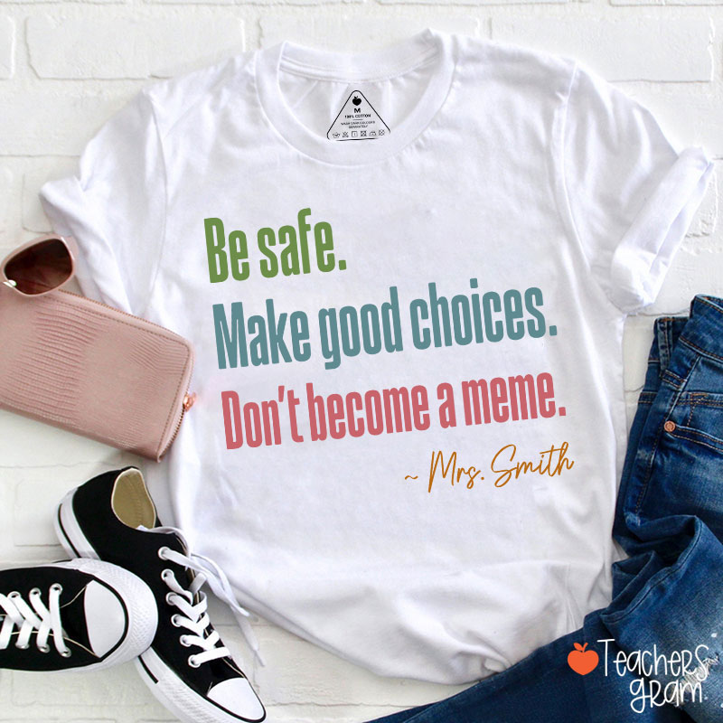 Personalized Name Be Safe Make Good Choices Don't Become A Meme Teacher T-Shirt