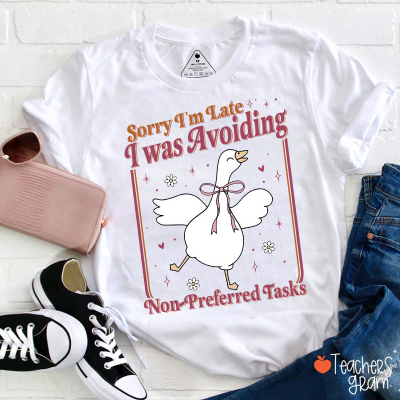 Sorry Im Late I Was Avoiding Non-Preferred Tasks Teacher T-Shirt