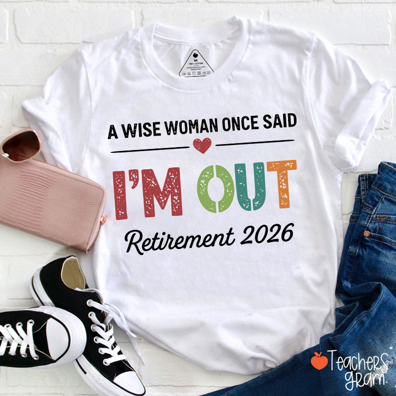 Personalized A Wise Woman Once Said I'm Out Retirement Teacher T-Shirt