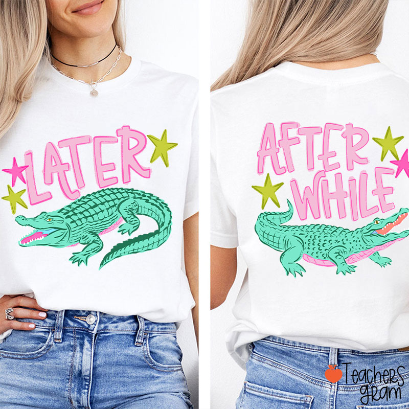 Later Gator After While Crocodile Teacher Two Sided T-Shirt
