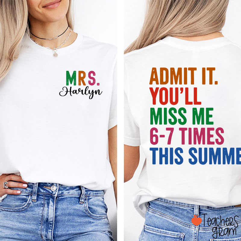Personalized Name Admit It You'll Miss Me Six Seven Times This Summer Teacher Two Sided T-Shirt
