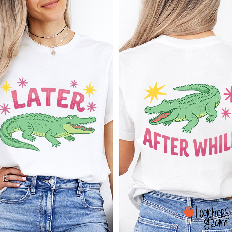Later After While Gator Teacher Two Sided T-Shirt