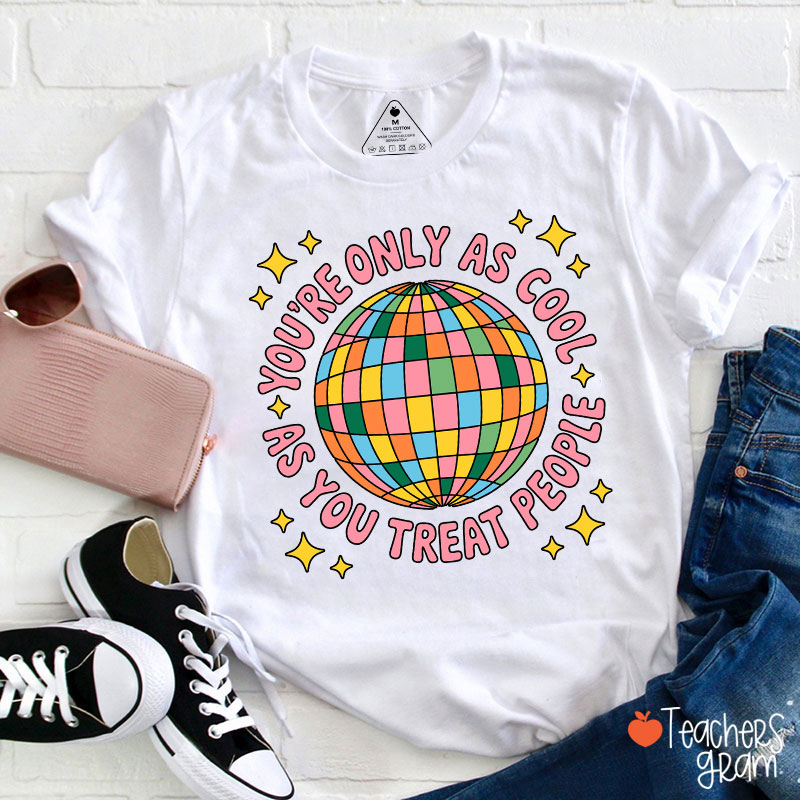 You're Only As Cool As You Treat People Teacher T-Shirt