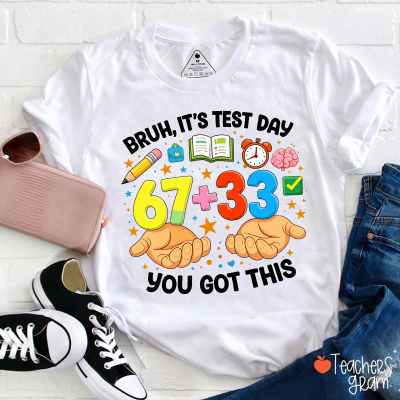 Bruh It's Test Day 67+33 You Got This Teacher T-Shirt
