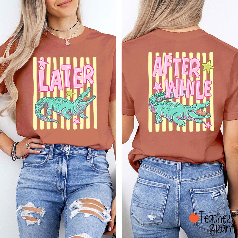 Later Gator After While Crocodile Summer Teacher Two Sided T-Shirt