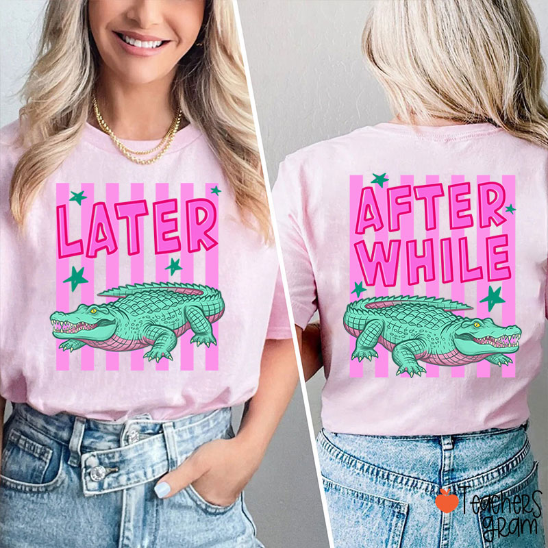 Later Gator After While Crocodile Teacher Two Sided T-Shirt