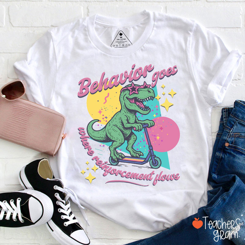 Dinosaur Behavior Goes Where Reinforcement Flows Teacher T-Shirt