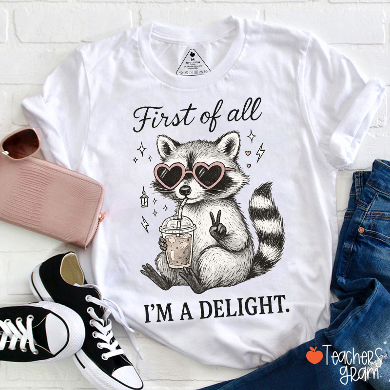 First Of All I Am A Delight Teacher T-Shirt