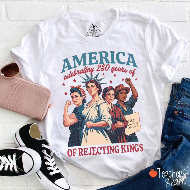 America Celebrating 250 Years Of Rejecting Kings Teacher T-Shirt