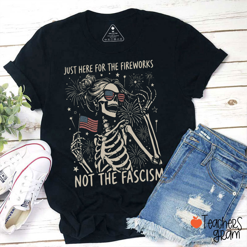 Just Here For The Fireworks Not The Fascism Teacher T-Shirt