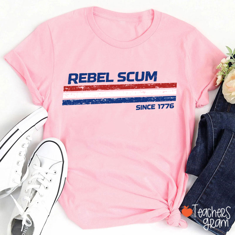 Rebel Scum Since 1776 Teacher T-Shirt