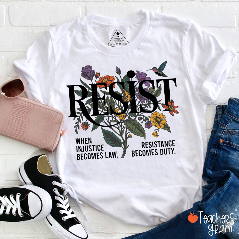 Resist When Injustice Becomes Law Resistance Becomes Duty Teacher T-Shirt