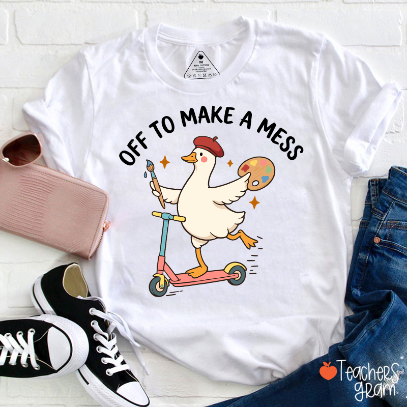 Off To Make A Mess Artist Duck Teacher T-Shirt