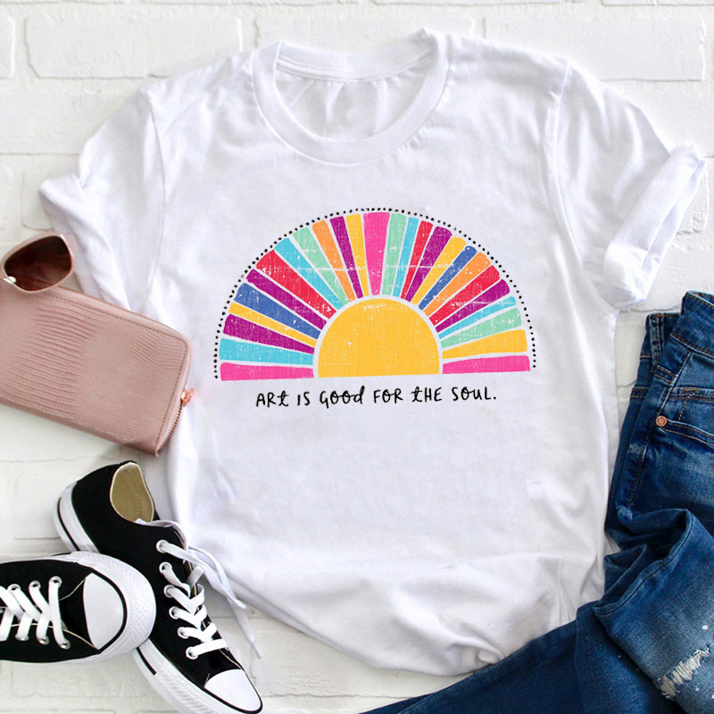 Art Is Good For The Soul Rainbow Teacher T-Shirt