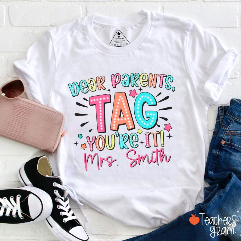 Personalized Name Dear Parents Tag You're It Teacher T-Shirt