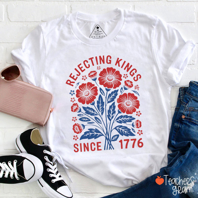 Rejecting Kings In America Since 1776 Teacher T-Shirt