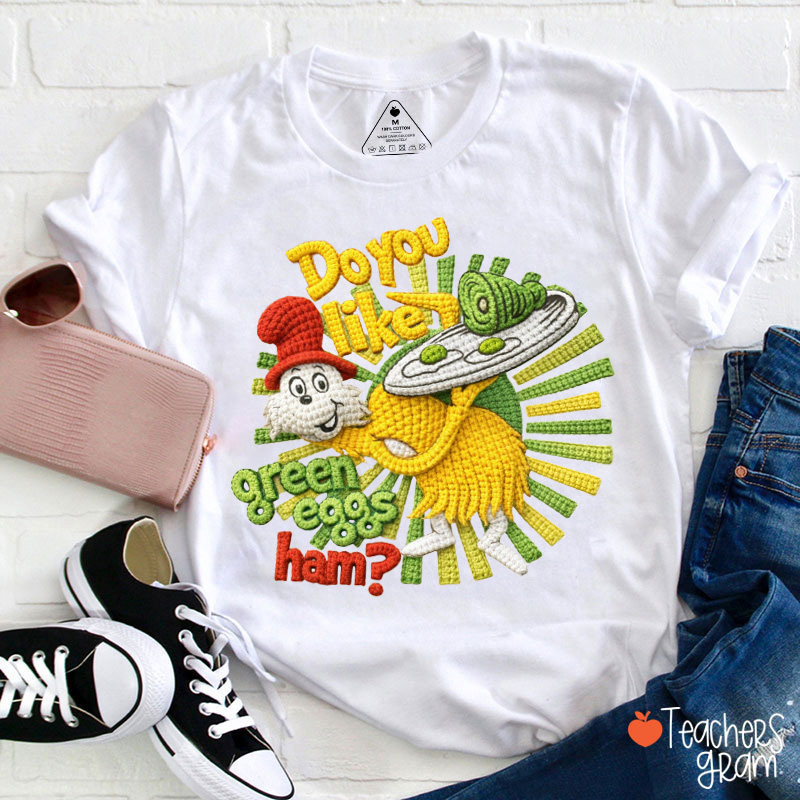 Do You Like Green Eggs Ham Teacher T-Shirt