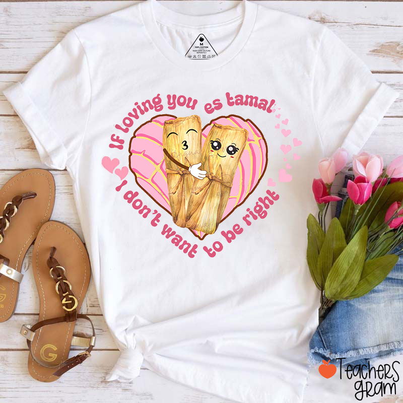 If Loving You Es Tamal I Don't Want To Be Right Spanish Teacher T-Shirt
