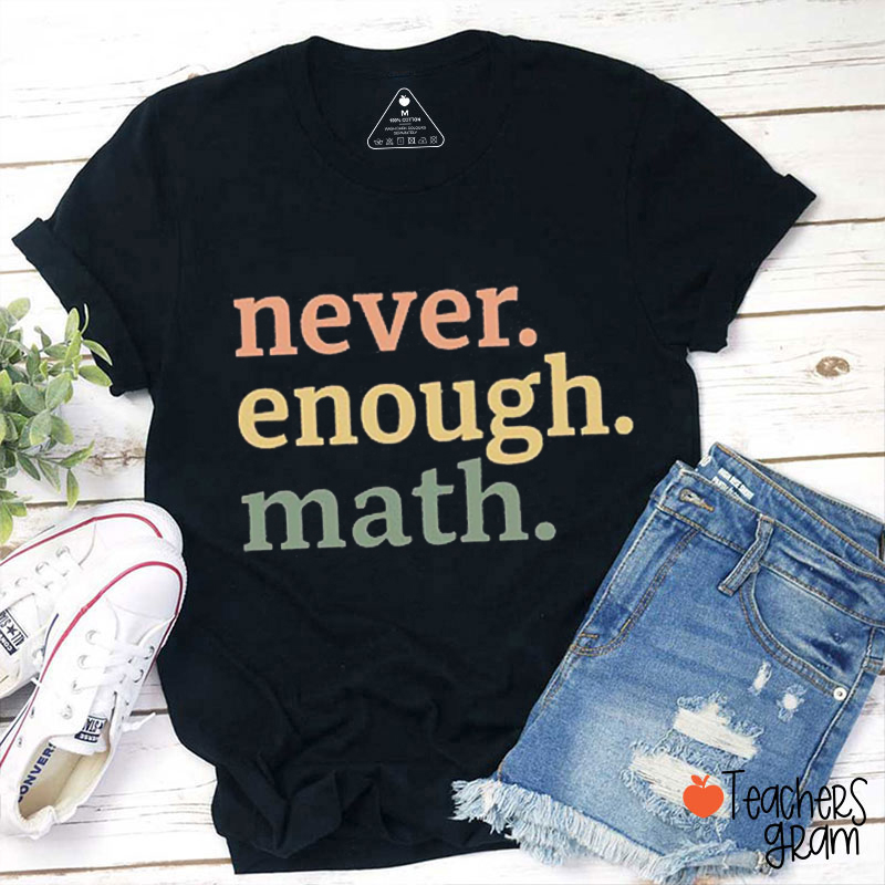 Never Enough Math Teacher T-Shirt