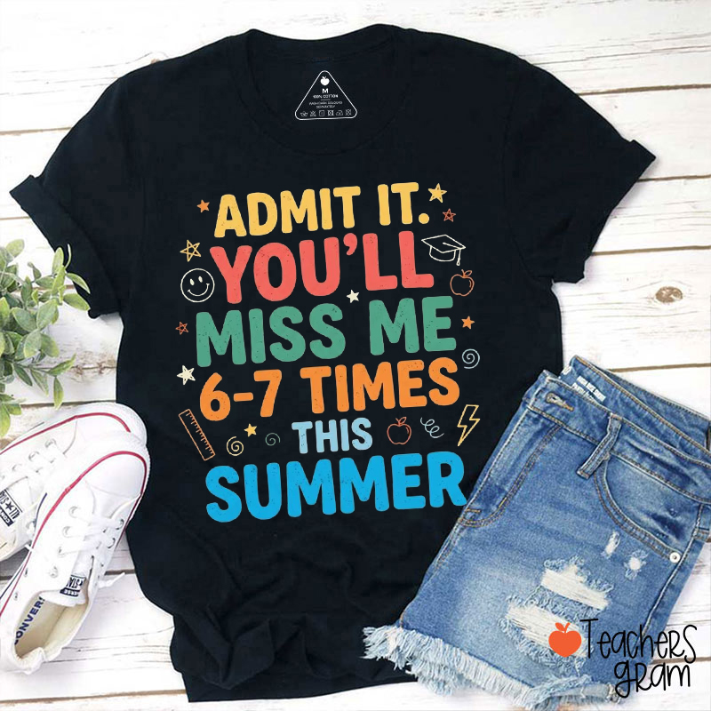You'll Miss Me 6-7 Times This Summer Teacher T-Shirt