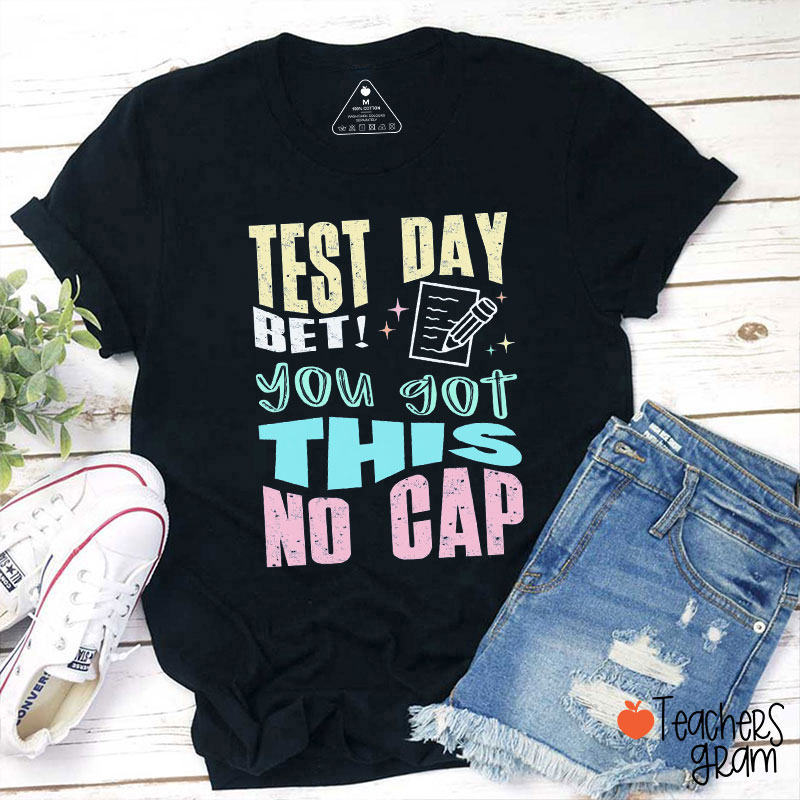 Test Day Bet You Got This No Cap Teacher T-Shirt