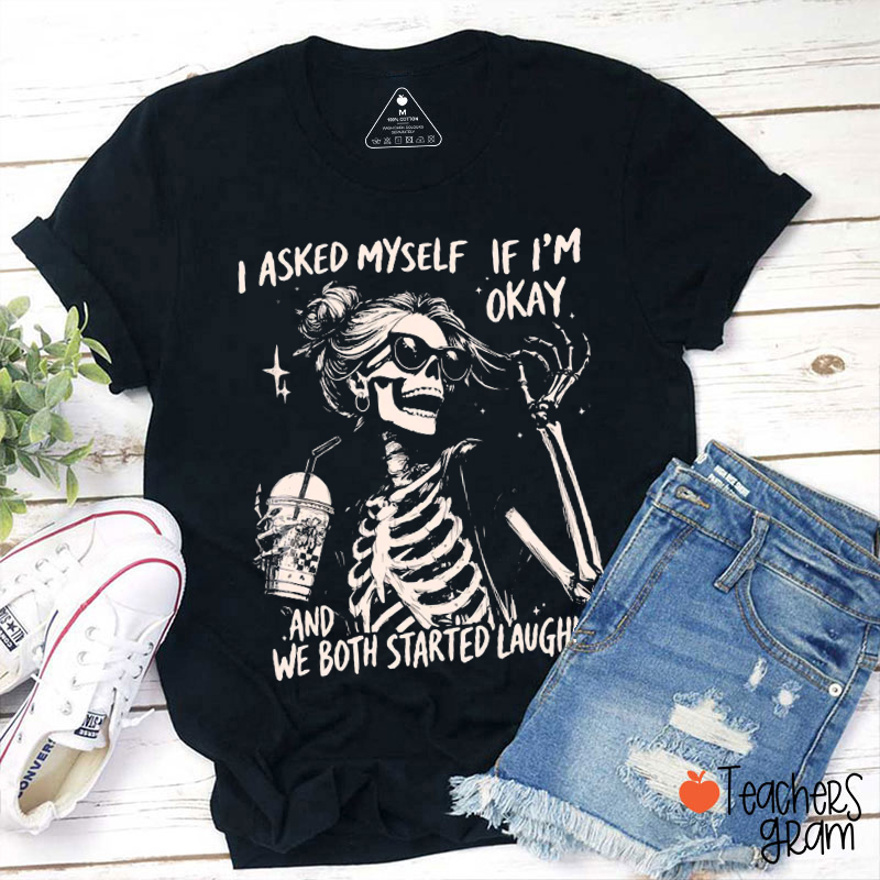 I Asked Myself If I'm Okay Skeleton Teacher T‑Shirt