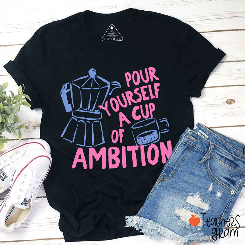 Pour Yourself A Cup Of Ambition Moka Pot Coffee Cup Graphic Teacher T‑Shirt