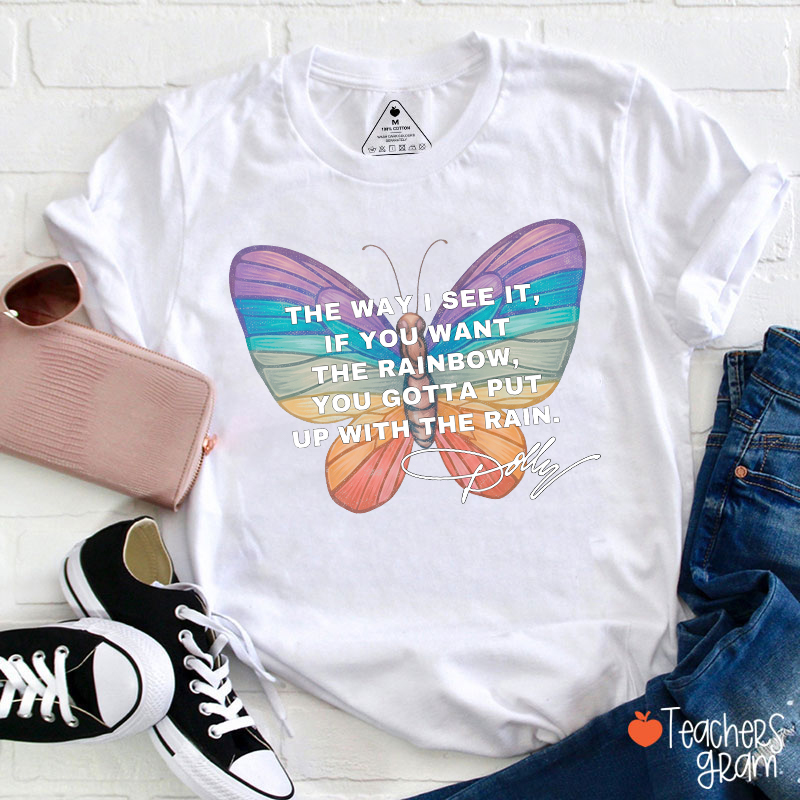 If You Want The Rainbow You Gotta Put Up With The Rain Dolly Teacher T‑Shirt