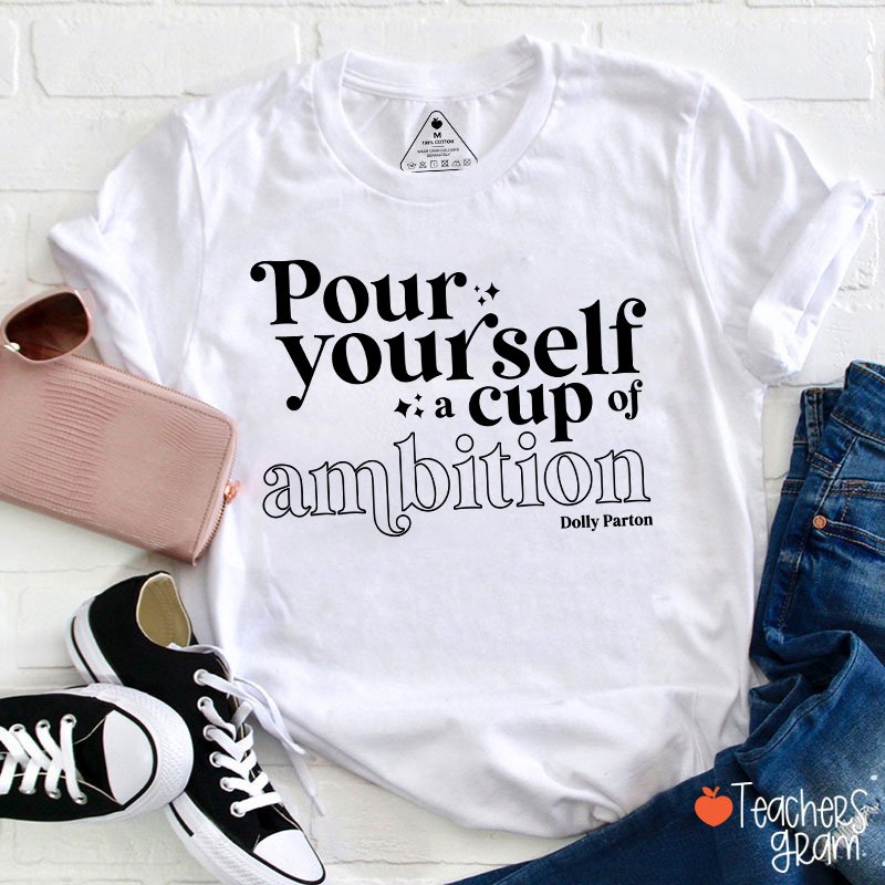 Pour Yourself A Cup Of Ambition Dolly Parton Teacher T-Shirt