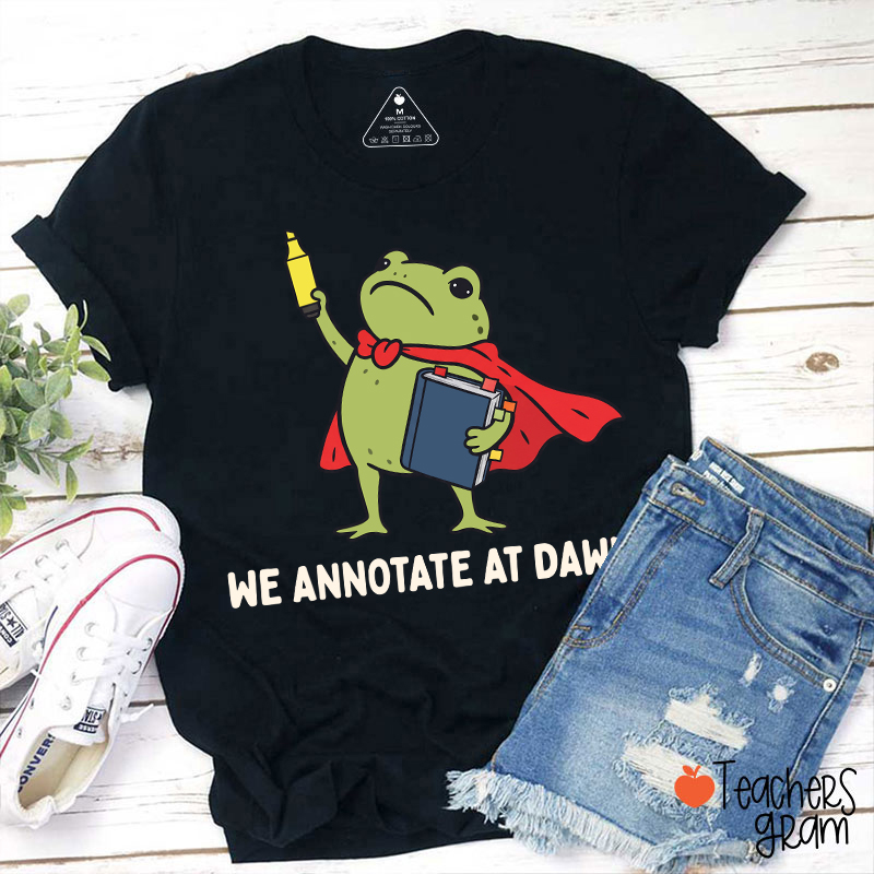 We Annotate At Dawn Teacher T-Shirt