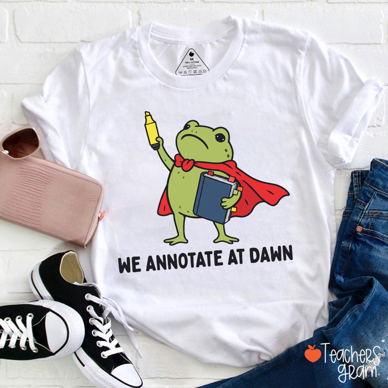 We Annotate At Dawn Teacher T-Shirt-Teachersgram