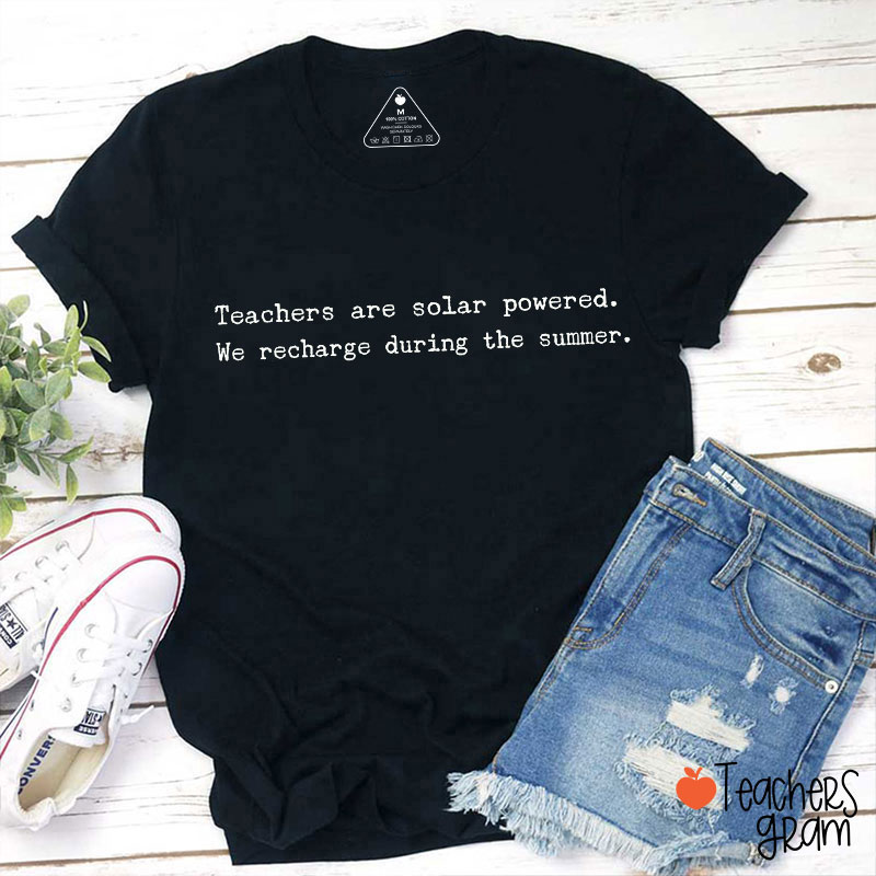 Teachers Are Solar Powered We Recharge During The Summer Teacher T-Shirt