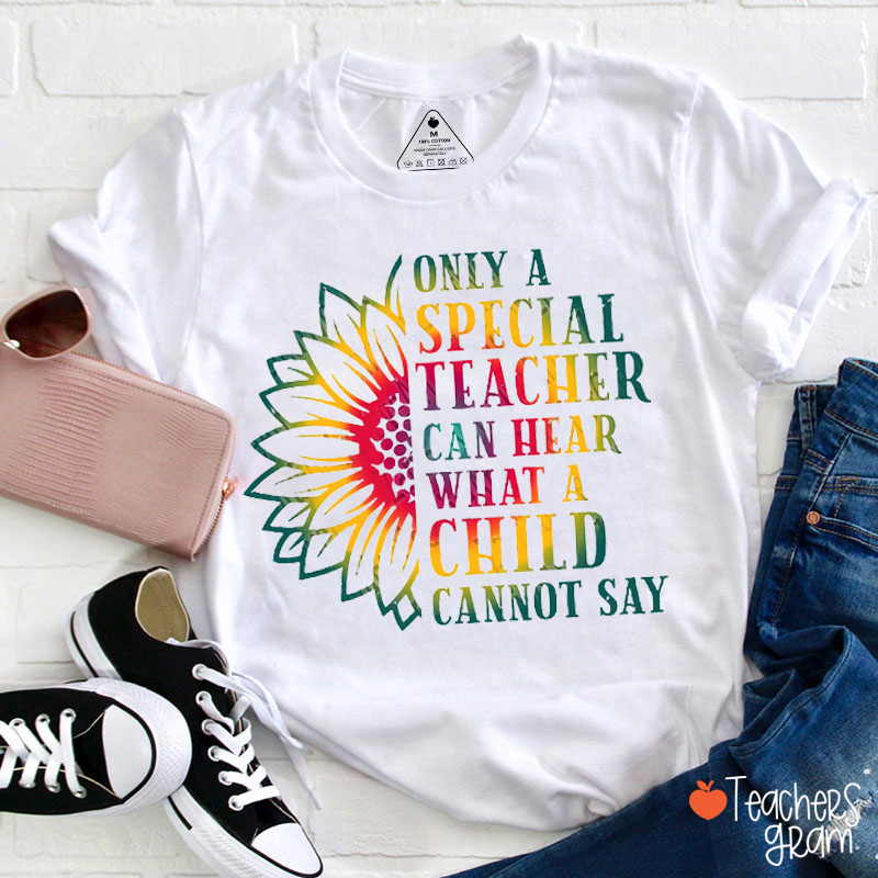 Special Education Teacher Can Hear What A Child Cannot Say Teacher T-Shirt