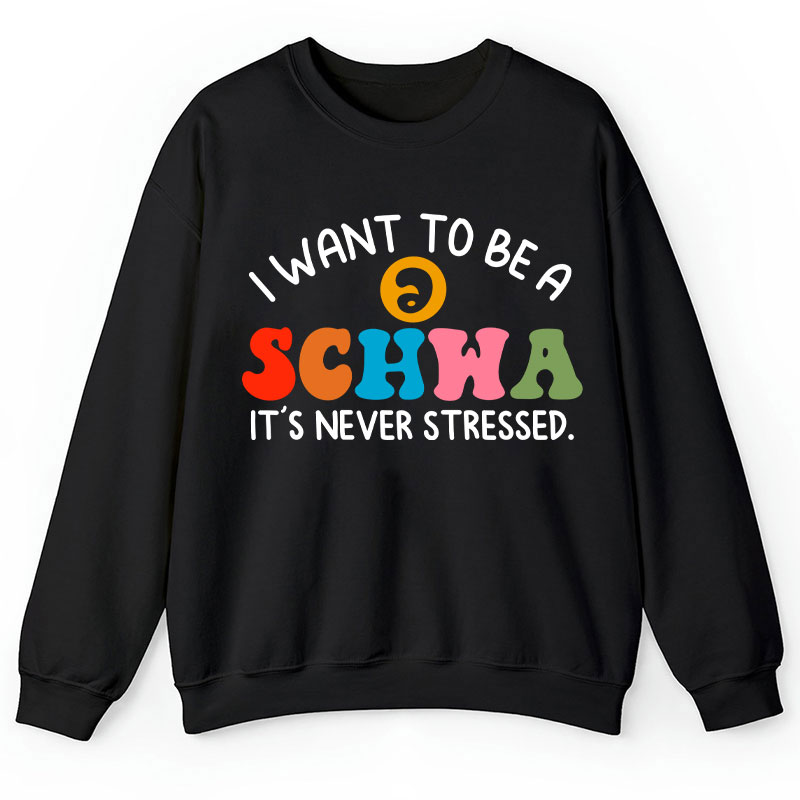 I Want To Be A Schwa It's Never Stressed Teacher Sweatshirt