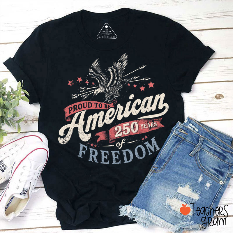 Proud To Be American 250 Years Of Freedom Teacher T-Shirt