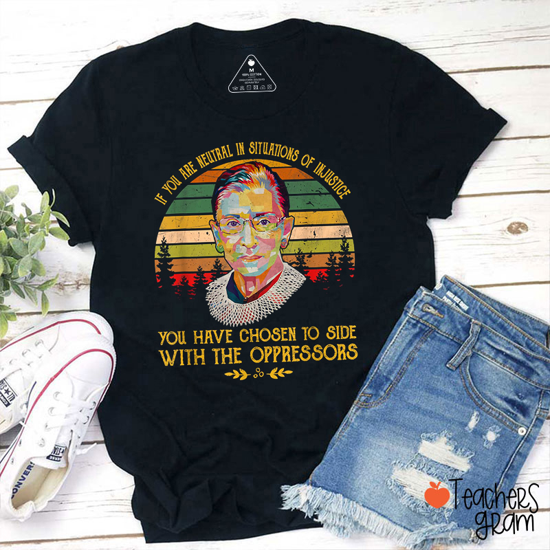 If You Are Neutral In Situations Of Injustice Teacher T-Shirt