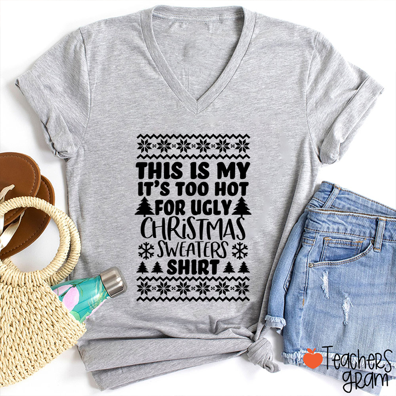 This Is My It's Too Hot For Ugly Christmas Sweaters Shirt Teacher Female V-Neck T-Shirt