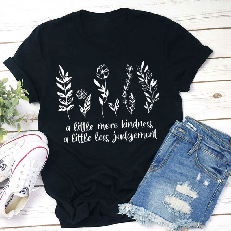 A Little More Kindness A Little Less Judgement Teacher T-Shirt