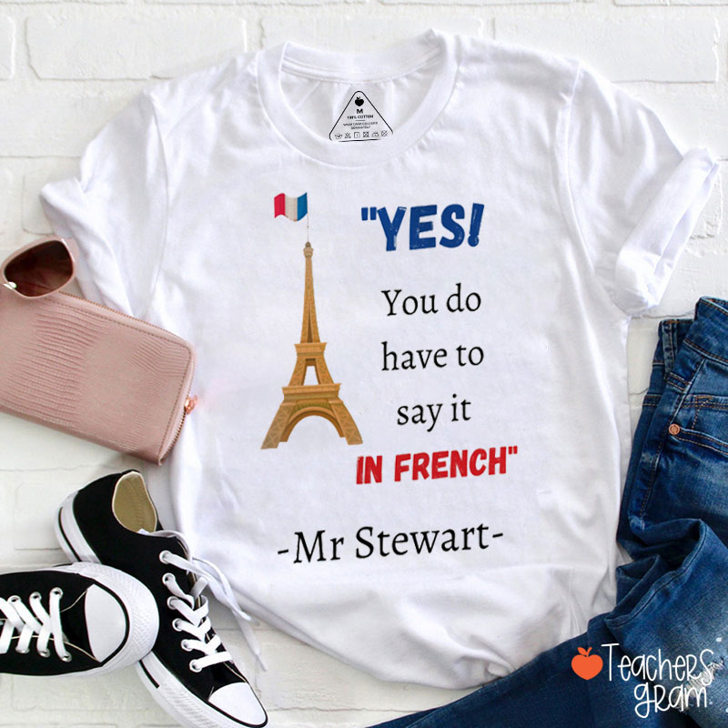 Personalized Yes You Do Have To Say It In French Teacher T-Shirt