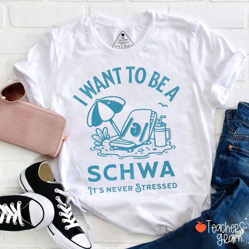 I Want To Be A Schwa It's Never Stressed  Teacher T-Shirt