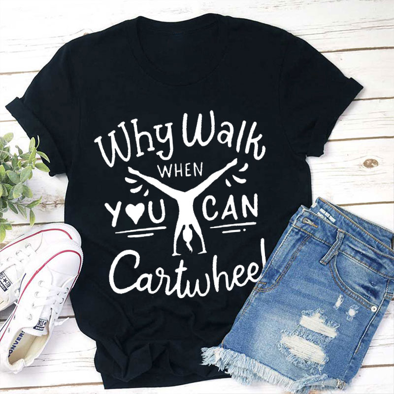 Gymnastics Lover Why Walk When You Can Cartwheel Teacher T-Shirt