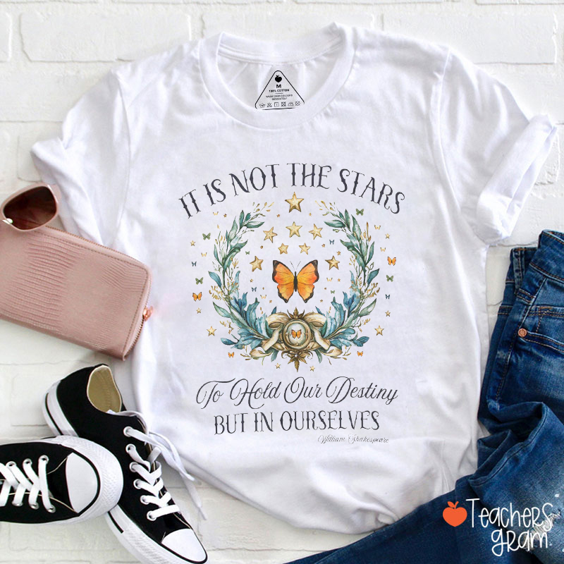 It Is Not The Stars To Hold Our Destiny But In Ourselves Shakespeare Teacher T-Shirt